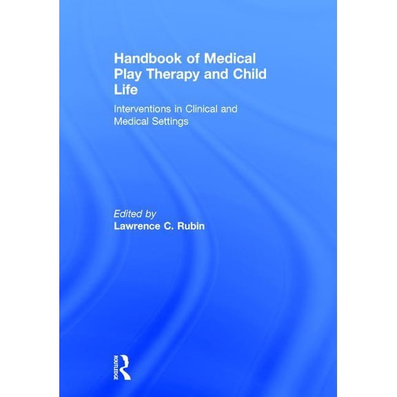 Handbook of Medical Play Therapy and Child Life: Interventions in Clinical and Medical Settings, (Hardcover)
