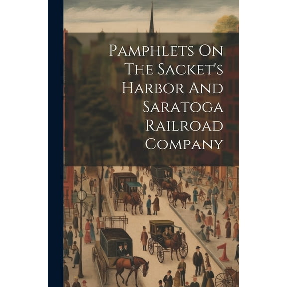 Pamphlets On The Sacket's Harbor And Saratoga Railroad Company (Paperback)
