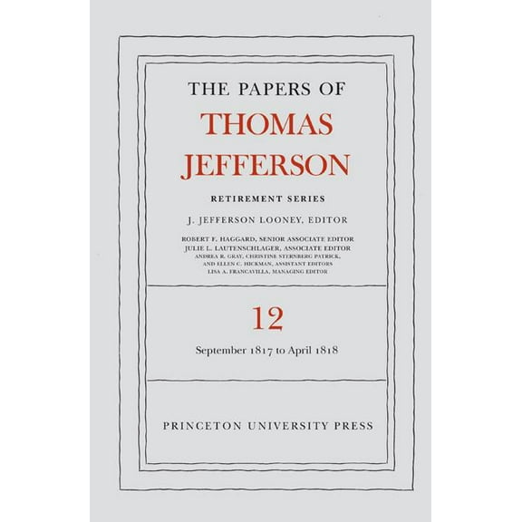 Papers of Thomas Jefferson: Retirement The Papers of Thomas Jefferson: Retirement Series, Volume 12: 1 September 1817 to 21 April 1818, Book 12, (Hardcover)