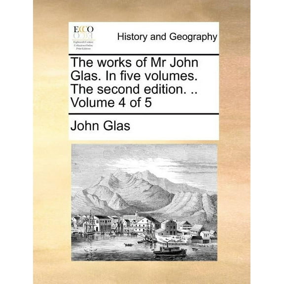 The works of Mr John Glas. In five volumes. The second edition. .. Volume 4 of 5 (Paperback)
