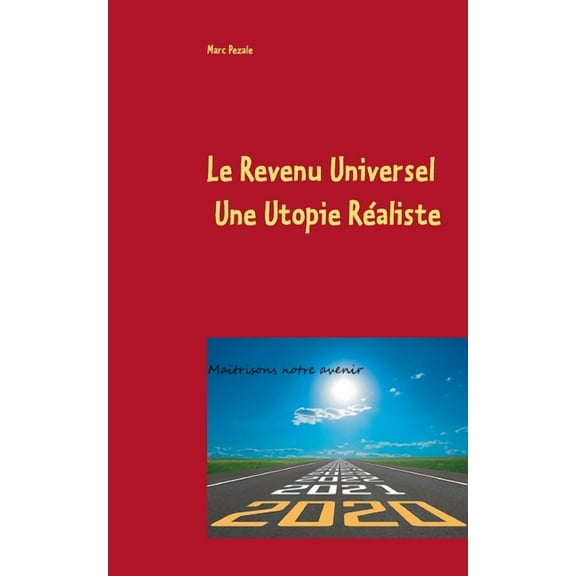 Le Revenu Universel, une utopie réaliste: Maitrisons notre avenir, (Paperback)