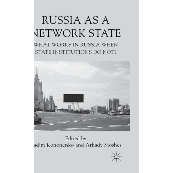 Russia as a Network State: What Works in Russia When State Institutions Do Not?, (Hardcover)