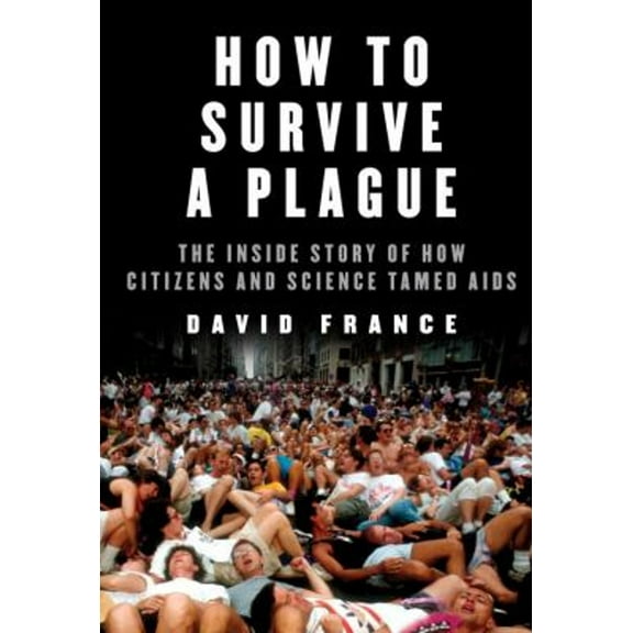Pre-Owned How to Survive a Plague: The Inside Story of How Citizens and Science Tamed AIDS (Hardcover) 0307700631 9780307700636