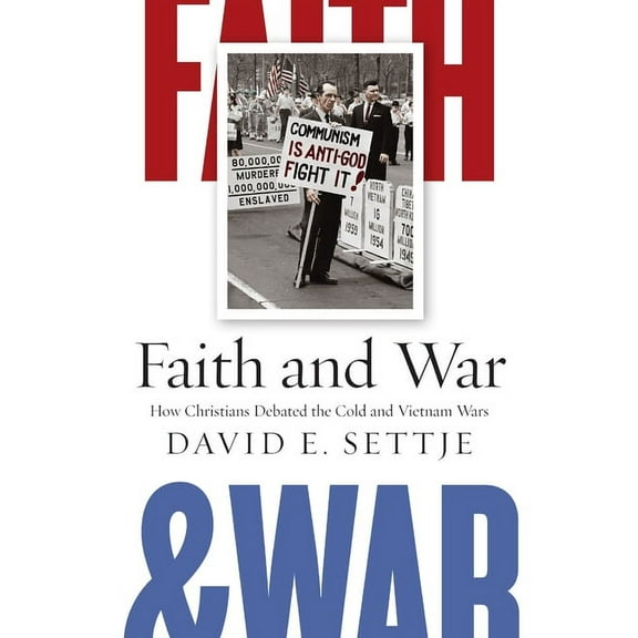 Faith and War: How Christians Debated the Cold and Vietnam Wars, (Hardcover)
