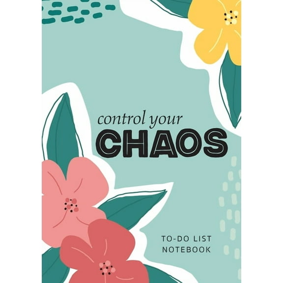 Control Your Chaos To-Do List Notebook: 120 Pages Lined Undated To-Do List Organizer with Priority Lists (Medium A5 - 5.83X8.27 - Flower Abstract) (Paperback)