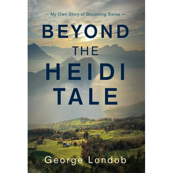 Beyond the Heidi Tale: My Own Story of Becoming Swiss, (Hardcover)