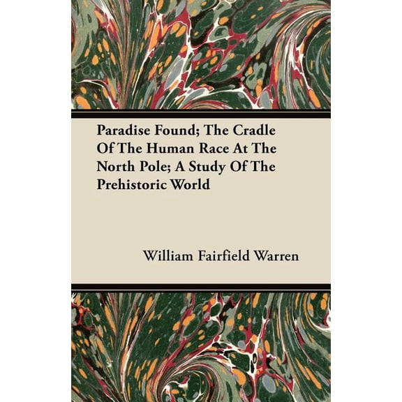 Paradise Found; The Cradle Of The Human Race At The North Pole; A Study Of The Prehistoric World, (Paperback)