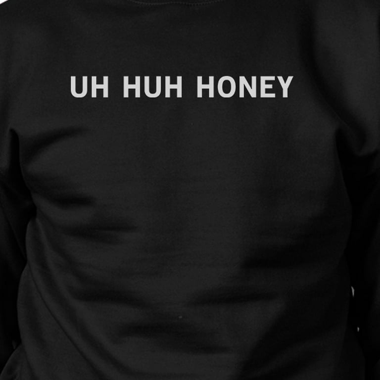 Uh Huh Honey Unisex Graphic Sweatshirt Funny Gifts For Anniversary