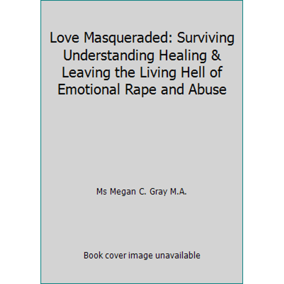 Pre-Owned Love Masqueraded: Surviving Understanding Healing & Leaving the Living Hell of Emotional Rape and Abuse (Paperback) 150326176X 9781503261761