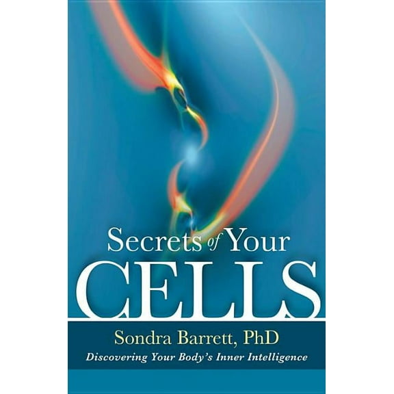 Secrets of Your Cells: Discovering Your Body's Inner Intelligence, (Paperback)