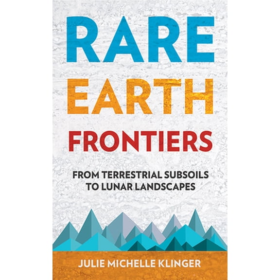 Pre-Owned Rare Earth Frontiers: From Terrestrial Subsoils to Lunar Landscapes (Paperback) 1501714597 9781501714597