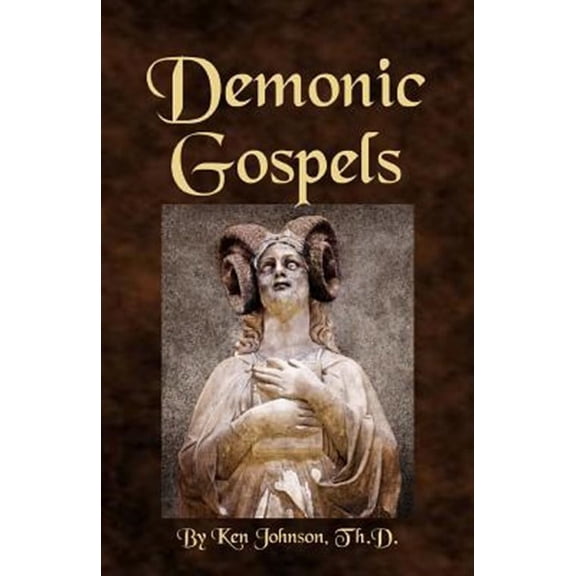 Demonic Gospels : The Truth About the Gnostic Gospels