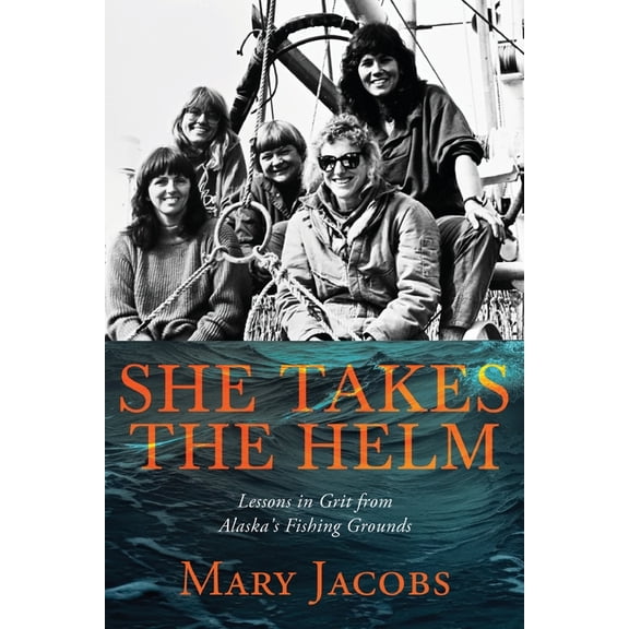 She Takes the Helm: Lessons in Grit from Alaska's Fishing Grounds, (Paperback)