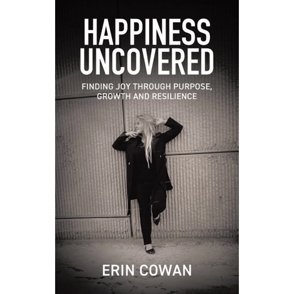 Happiness Uncovered: Finding Joy Through Purpose, Growth and Resilience, (Paperback)