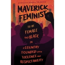 Maverick Feminist: To Be Female and Black in a Country Founded Upon Violence and Respectability, (Paperback)