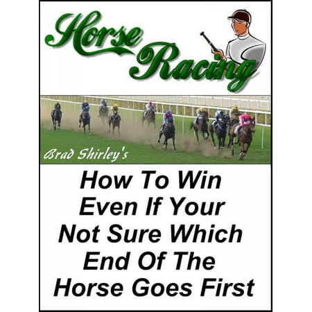 Horse Racing: How To Win Even If Your Not Sure Which End Of The Horse Goes First - (Best Horse Racing Handicappers)