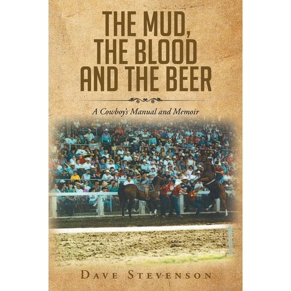 The Mud, The Blood And The Beer: A Cowboy's Manual And Memoir, (Paperback)