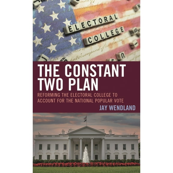 The Constant Two Plan: Reforming the Electoral College to Account for the National Popular Vote, (Hardcover)