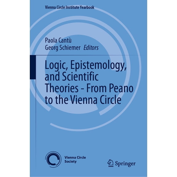 Vienna Circle Institute Yearbook Logic, Epistemology, and Scientific Theories - From Peano to the Vienna Circle, Book 29, (Hardcover)
