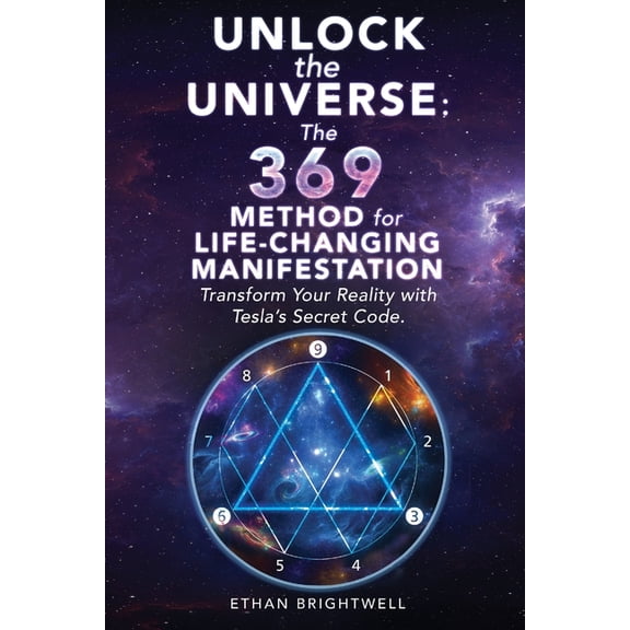 Unlock the Universe: The 369 Method for Life-Changing Manifestation Transform Your Reality with Tesla's Secret Code, (Paperback)