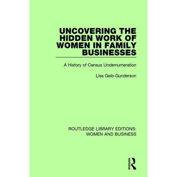 Routledge Library Editions: Women and Bu Uncovering the Hidden Work of Women in Family Businesses: A History of Census Undernumeration, (Paperback)