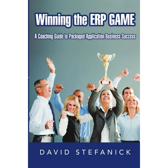 Winning The ERP Game: A Coaching Guide to Packaged Application Business Success, (Paperback)