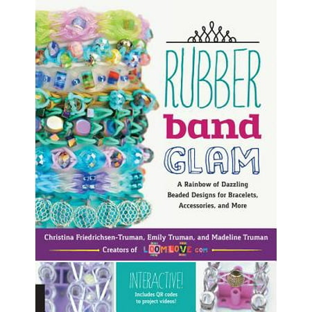 Rubber Band Glam : A Rainbow of Dazzling Beaded Designs for Bracelets, Accessories, and More - Interactive! Includes Qr Codes to