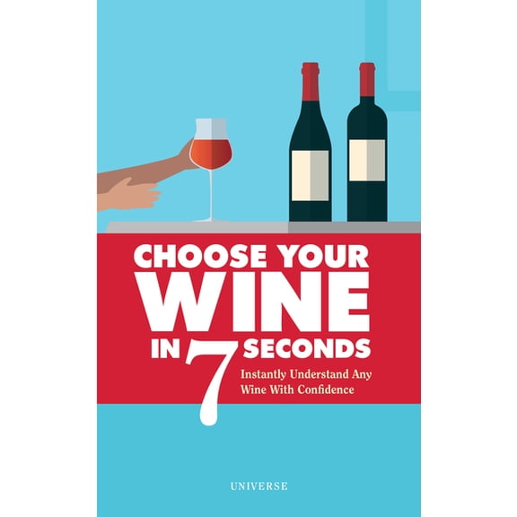 Choose Your Wine in 7 Seconds: Instantly Understand Any Wine with Confidence, (Paperback)