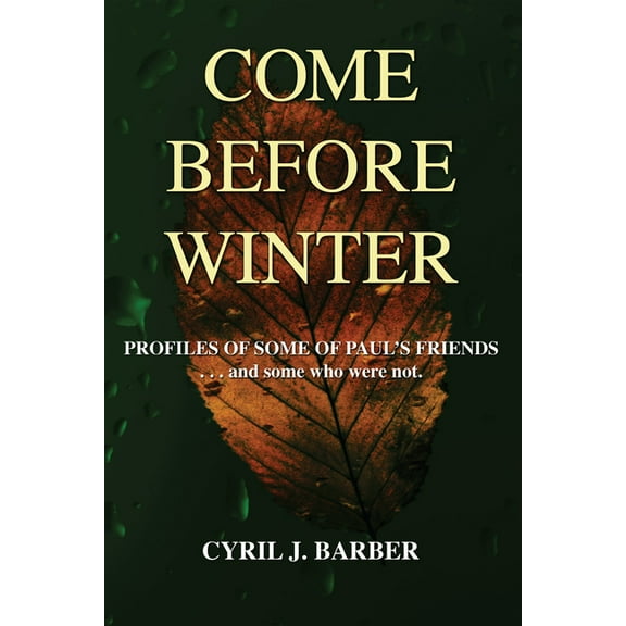 Come Before Winter: Profiles of Some of Paul's Friends...and Some Who Were Not. (Hardcover)