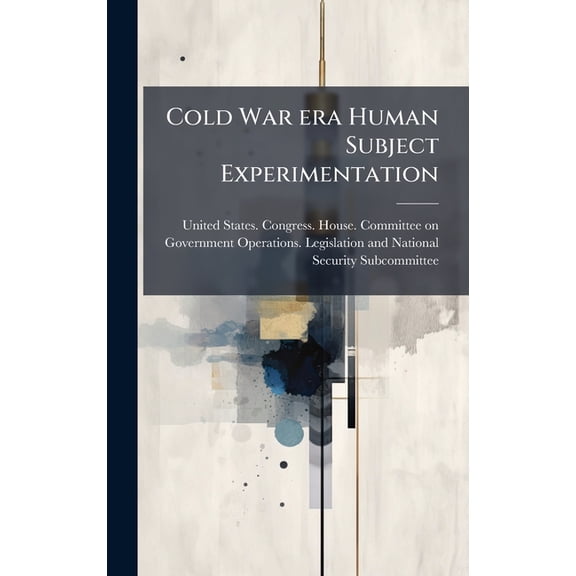 Cold War era Human Subject Experimentation, (Hardcover)