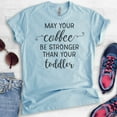 thumbnail image 2 of May Your Coffee By Stronger Than Your Toddler T-shirt, Unisex Women's Shirt, Cute Mom Shirt, Mama Shirt, Heather Light Blue, Large, 2 of 6