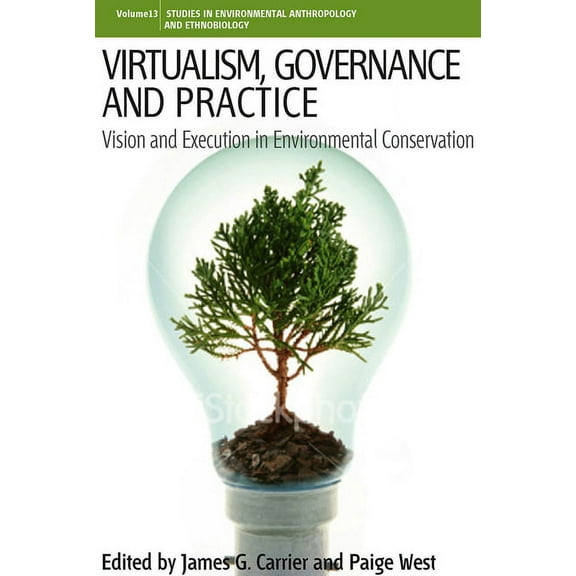 Environmental Anthropology and Ethnobiol Virtualism, Governance and Practice: Vision and Execution in Environmental Conservation, Book 13, (Paperback)