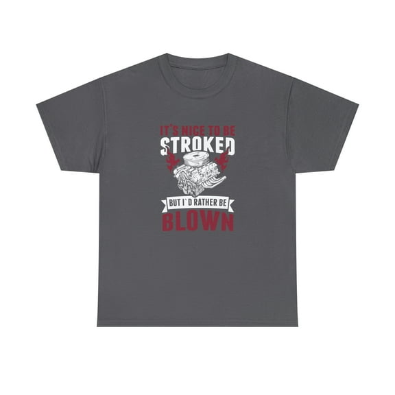 It's Nice To Be Stroked But I'd Rather Be Blown, Funny Racing Tee -ID: 1577