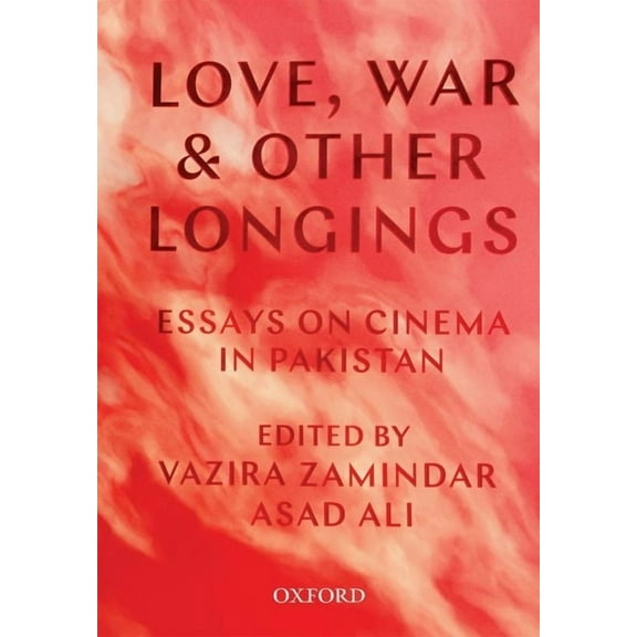Love, War, and Other Longings: Essays on Cinema in Pakistan, (Paperback)