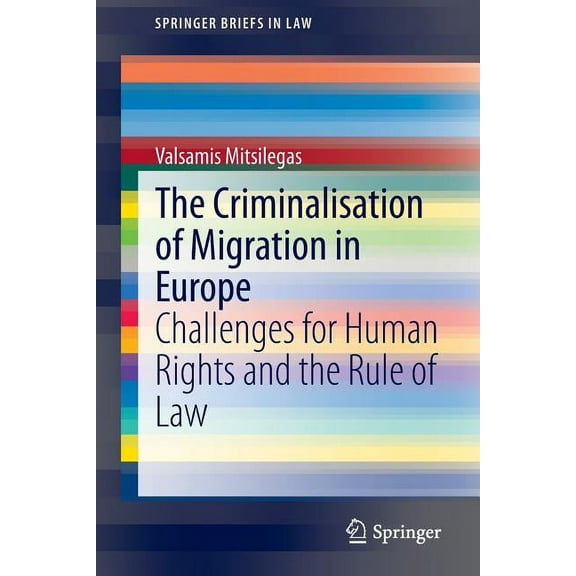 Springerbriefs in Law The Criminalisation of Migration in Europe: Challenges for Human Rights and the Rule of Law, (Paperback)