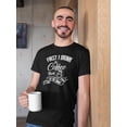 thumbnail image 2 of First I Drink Coffee T-Shirt Men -Smartprints Designs, Male Small, 2 of 4