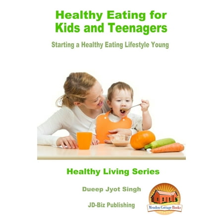 Healthy Eating for Kids and Teenagers: Starting a Healthy Eating Lifestyle Young - (Best Way To Start A Healthy Lifestyle)