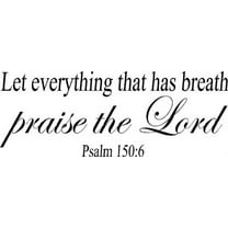 Psalm 150:6, Vinyl Wall Art, Let Everything That Has Breath Praise the Lord