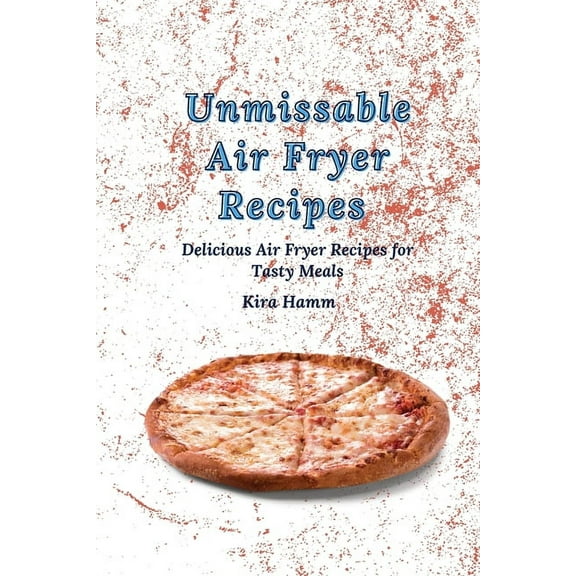Unmissable Air Fryer Recipes: Delicious Air Fryer Recipes for Tasty Meals, (Paperback)