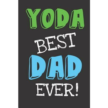 Yoda Best Dad Ever: Cute Father's Day Book from Son Daughter Child Kid - Funny Novelty Gag Birthday Xmas Journal from Toddler Father to Wr