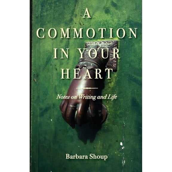 A Commotion in Your Heart: Notes on Writing and Life, (Paperback)