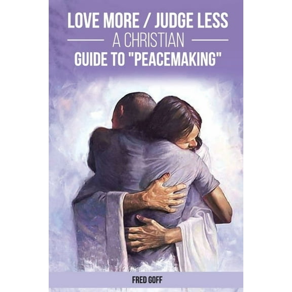 Love More / Judge Less: A Christian Guide to "Peacemaking", (Paperback)