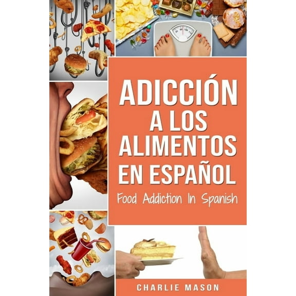 AdicciÃ³n a los alimentos En espaÃ±ol/Food Addiction In Spanish: Tratamiento por comer en exceso (Spanish Edition)