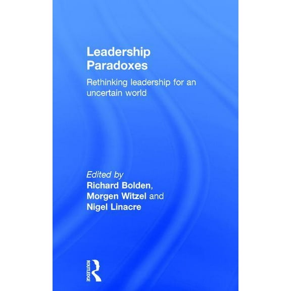 Leadership Paradoxes: Rethinking Leadership for an Uncertain World, (Hardcover)