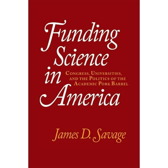Funding Science in America: Congress, Universities, and the Politics of the Academic Pork Barrel, (Paperback)