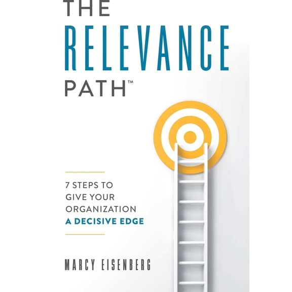 The Relevance Path(tm)️: 7 Steps to Give Your Organization a Decisive Edge, (Paperback)