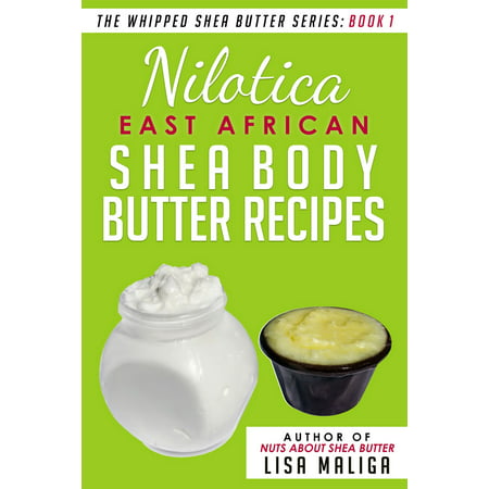 Nilotica [East African] Shea Body Butter Recipes [The Whipped Shea Butter Series], Book 1 -