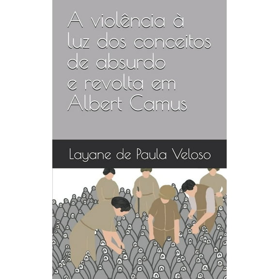 A violência à luz dos conceitos de absurdo e revolta em Albert Camus (Paperback)