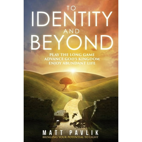 To Identity and Beyond: Play the Long Game, Advance God's Kingdom, Enjoy Abundant Life, (Paperback)