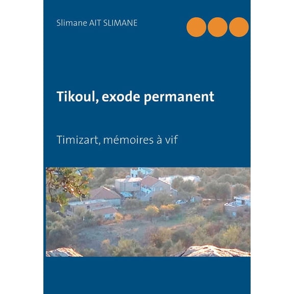 Tikoul, exode permanent: Timizart, mémoires à vif, (Paperback)